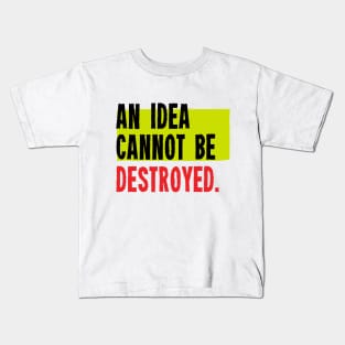 An Idea Cannot Be Destroyed Kids T-Shirt